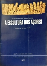 A ESCULTURA NOS AÇORES. Prefácio de Bernardo Ferrão.